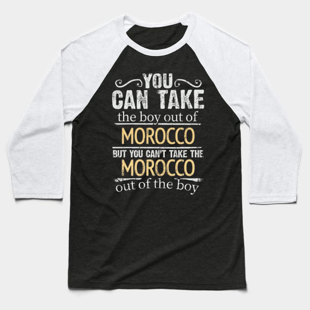 You Can Take The Boy Out Of Morocco But You Cant Take The Morocco Out Of The Boy - Gift for Moroccan With Roots From Morocco Baseball T-Shirt by Country Flags